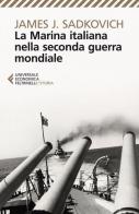 La marina italiana nella seconda guerra mondiale di James J. Sadkovich edito da Feltrinelli