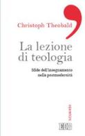 La lezione di teologia. Sfide dell'insegnamento nella postmodernità di Christoph Theobald edito da EDB