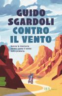 Contro il vento di Guido Sgardoli edito da Rizzoli