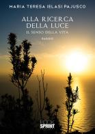 Alla ricerca della luce. Il senso della vita di Maria Teresa Ielasi Pajusco edito da Booksprint