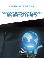 Crioconservazione umana. Tra bioetica e diritto di Camilla Della Giustina edito da Flamingo Edizioni