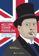Welcome Signor Mussolini. L'unico viaggio del duce a Londra di Fabrizio Vincenti edito da Eclettica