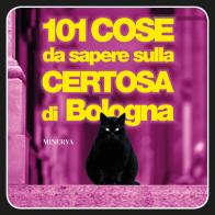 101 cose da sapere sulla Certosa di Bologna edito da Minerva Edizioni (Bologna)