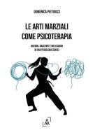 Le arti marziali come psicoterapia. Nozioni, racconti e riflessioni di una psicologa Sensei di Domenica Pietrucci edito da Altromondo Editore di qu.bi Me
