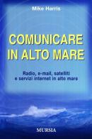 Comunicare in alto mare di Mike Harris edito da Ugo Mursia Editore