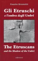 Gli etruschi e l'ombra degli umbri. Ediz. italiana e inglese di Fausto Brunetti edito da Edimond