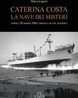 Caterina Costa, la nave dei misteri. Napoli, 28 marzo 1943: cronaca di una tragedia di Marco Liguori edito da De Ferrari