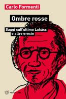 Ombre rosse. Saggi sull'ultimo Lukács e altre eresie di Carlo Formenti edito da Meltemi