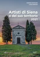 Artisti di Siena e del suo territorio 2021. Ediz. illustrata di Fabrizio Borghini, Lucia Raveggi edito da Masso delle Fate