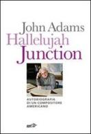 Hallelujah Junction. Autobiografia di un compositore americano di John Adams edito da EDT