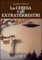 La Chiesa e gli extraterrestri di Alfredo Lissoni edito da Edizioni Segno
