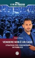 Vendere non è un caso. Strategie per convincere in pubblico di Rosario Rifezza edito da Mind Edizioni