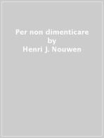 Per non dimenticare di Henri J. Nouwen edito da Gribaudi