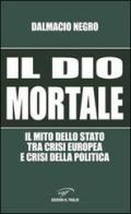 Il dio mortale. Il mito dello Stato tra crisi europea e crisi della politica di Dalmacio Negro edito da Il Foglio Letterario Edizioni