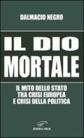 Il dio mortale. Il mito dello Stato tra crisi europea e crisi della politica di Dalmacio Negro edito da Ass. Culturale Il Foglio