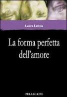 La forma perfetta dell'amore di Laura Letizia edito da Pellegrini