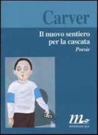 Il nuovo sentiero per la cascata. Poesie di Raymond Carver edito da Minimum Fax