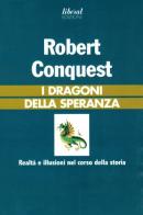 I dragoni della speranza. Realtà e illusioni nel corso della storia di Robert Conquest edito da Fondazione Liberal