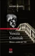 Venezia criminale. Misteri e delitti del '700 di Davide Busato edito da Helvetia