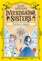 Detective in trappola. Investigator Sisters di Luca Azzolini edito da De Agostini
