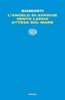 L' angelo di Avrigue-Vento largo-Attesa sul mare di Francesco Biamonti edito da Einaudi