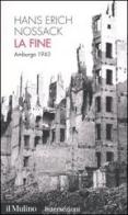 La fine. Amburgo 1943 di Hans Erich Nossack edito da Il Mulino