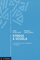 Stress a scuola. 12 interventi per insegnanti e dirigenti di Dina Guglielmi, Franco Fraccaroli edito da Il Mulino