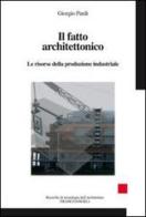 Il fatto architettonico. Le risorse della produzione industriale di Giorgio Pardi edito da Franco Angeli