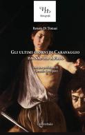Gli ultimi giorni di Caravaggio. Da Napoli a Palo. Ediz. per la scuola di Renato Di Tomasi edito da Universitalia