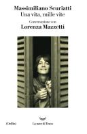 Una vita, mille vite. Conversazione con Lorenza Mazzetti di Massimiliano Scuriatti edito da La nave di Teseo