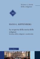 La scoperta della storia delle religioni. Scienza delle religioni e modernità di Hans G. Kippenberg edito da Morcelliana