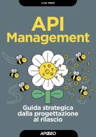 API management. Guida strategica dalla progettazione al rilascio di Luis Weir edito da Apogeo