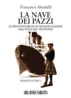 La nave dei pazzi. Le disavventure di un giovane scozzese nell'Italia del ventennio di Francesco Amadelli edito da Abrabooks