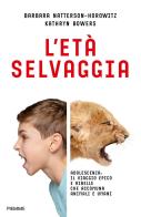 L' età selvaggia. Adolescenza: il viaggio epico e ribelle che accomuna animali e umani di Barbara Natterson-Horowitz, Kathryn Bowers edito da Piemme