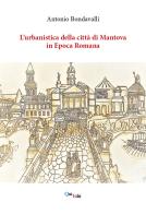L' urbanistica della città di Mantova in epoca romana di Antonio Bondavalli edito da QuiEdit