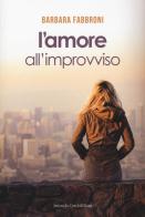 L' amore all'improvviso di Barbara Fabbroni edito da Curcio