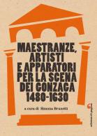 Maestranze, artisti e apparatori per la scena dei Gonzaga 1480-1630 edito da Edizioni di Pagina