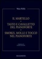 Il martello. Tasto e cavalletto del pianoforte. Smorzi, molle e tocco nel pianoforte di Walter Pfeiffer edito da Rugginenti