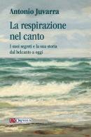 La respirazione nel canto. I suoi segreti e la sua storia dal belcanto a oggi di Antonio Juvarra edito da Ut Orpheus