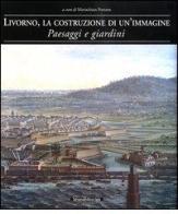 Livorno, la costruzione di un'immagine. Paesaggi e giardini edito da Silvana