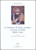La passione di Felice martire, vescovo di Nola (BHL 2869). Ediz. italiana e latina edito da Sismel