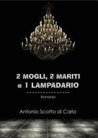 2 mogli, 2 mariti e 1 lampadario di Antonio Scotto di Carlo edito da Youcanprint