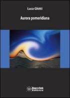 Aurora pomeridiana di Luca Ghitti edito da Starrylink