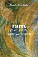 Rosetta Vercellotti. La donna e le opere. Ediz. illustrata di Rosetta Vercellotti edito da Il Pennino