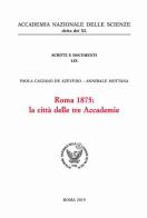 Roma 1875: la città delle tre Accademie di Paola Cagiano de Azevedo, Annibale Mottana edito da Accademia Naz. Scienze XL