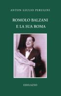 Romolo Balzani e la «sua» Roma di Anton Giulio Perugini edito da Edilazio