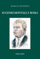Eugenio Montale e Roma di Marco Onofrio edito da Edilazio