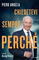 Chiedetevi sempre perché di Piero Angela edito da Mondadori