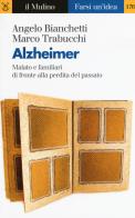 Alzheimer. Malato e familiari di fronte alla perdita del passato di Angelo Bianchetti, Marco Trabucchi edito da Il Mulino