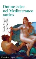 Donne e dee nel Mediterraneo antico di Paola Angeli Bernardini edito da Il Mulino